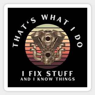 That's What I Do I Fix Stuff And I Know Things Magnet